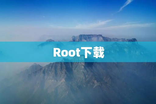 Root下载:解锁Android系统潜力的必备工具 Root下载:解锁Android系统潜力的必备工具