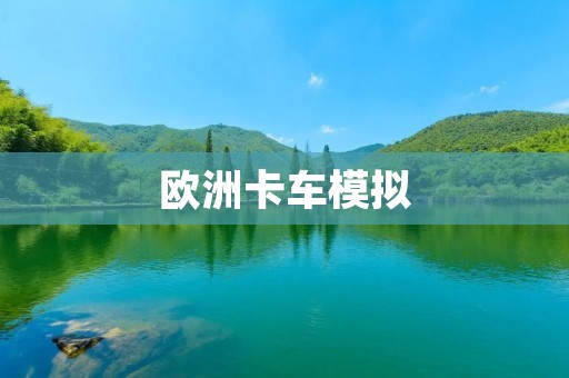 欧洲卡车模拟：体验真实的卡车驾驶