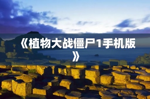 《植物大战僵尸1手机版》：打造属于你的植物军团保卫家园！