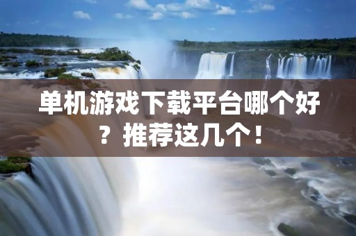 单机游戏下载平台哪个好？推荐这几个！