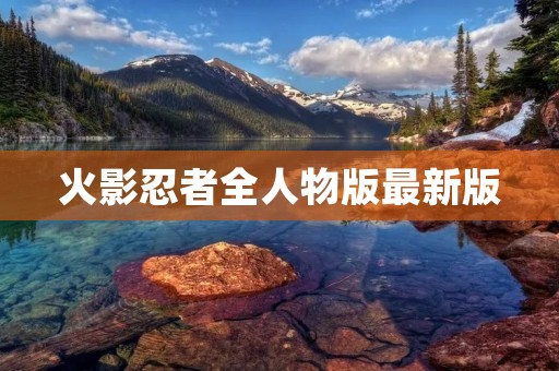 火影忍者全人物版最新版：像素世界中的忍者传奇
