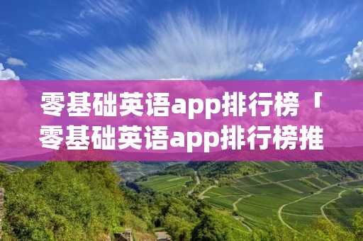 零基础英语app排行榜「零基础英语app排行榜推荐」