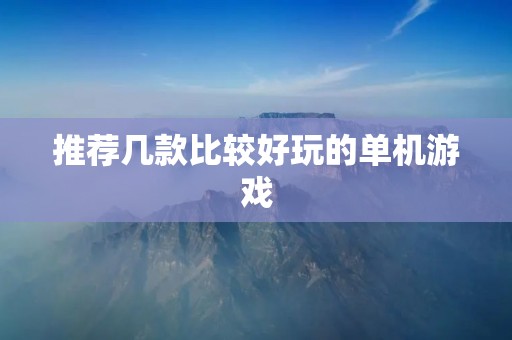 推荐几款比较好玩的单机游戏 推荐几款比较好玩的单机游戏