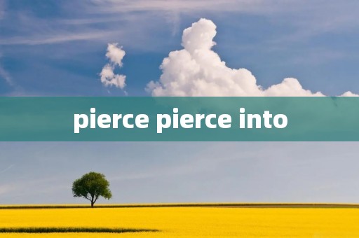 pierce pierce into