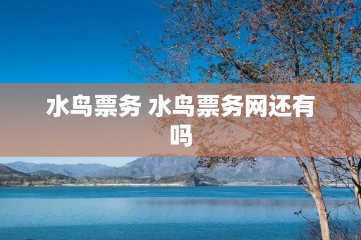 水鸟票务 水鸟票务网还有吗