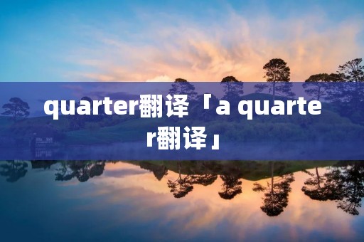 quarter翻译「a quarter翻译」