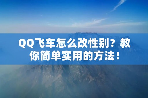 QQ飞车怎么改性别?教你简单实用的方法!