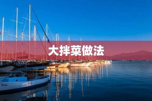 大拌菜做法：美味佳肴的制作秘籍