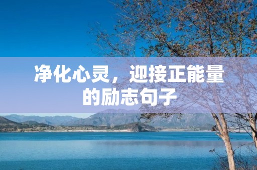 净化心灵，迎接正能量的励志句子