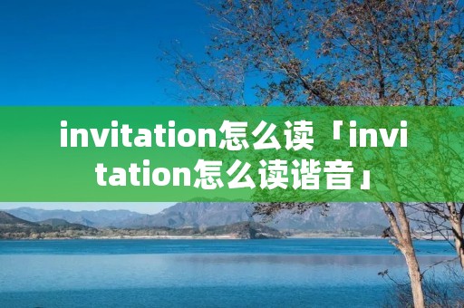 invitation怎么读「invitation怎么读谐音」