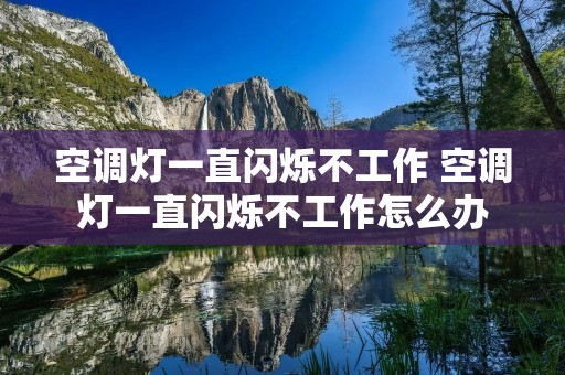 空调灯一直闪烁不工作 空调灯一直闪烁不工作怎么办