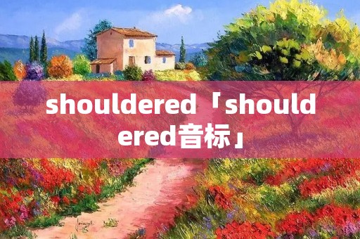 shouldered「shouldered音标」