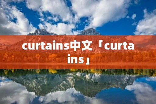 curtains中文「curtains」 curtains中文「curtains」