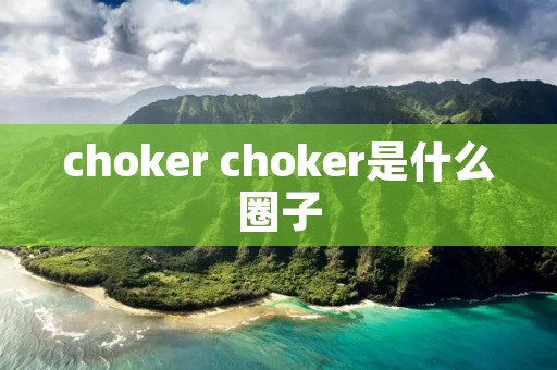 choker choker是什么圈子