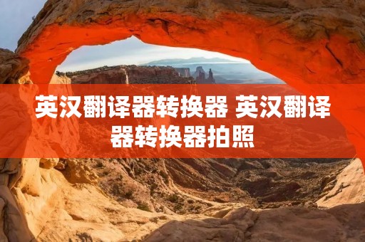英汉翻译器转换器 英汉翻译器转换器拍照