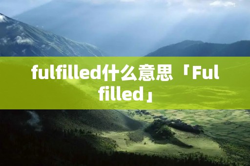 fulfilled什么意思「Fulfilled」