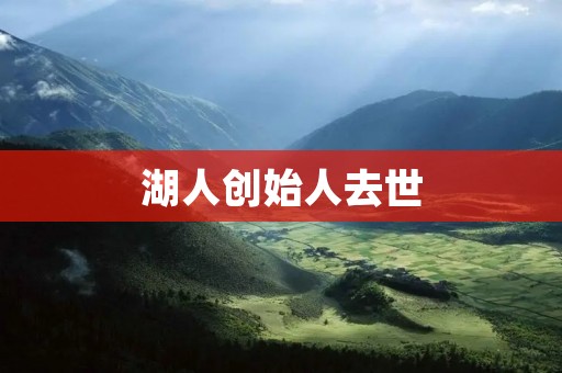 湖人创始人去世:承载荣耀与传奇的一代巨星离世 湖人创始人去世:承载荣耀与传奇的一代巨星离世