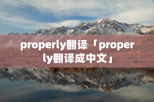properly翻译「properly翻译成中文」
