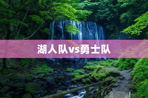 湖人队vs勇士队:一场精彩对决的细腻交锋 湖人队vs勇士队:一场精彩对决的细腻交锋