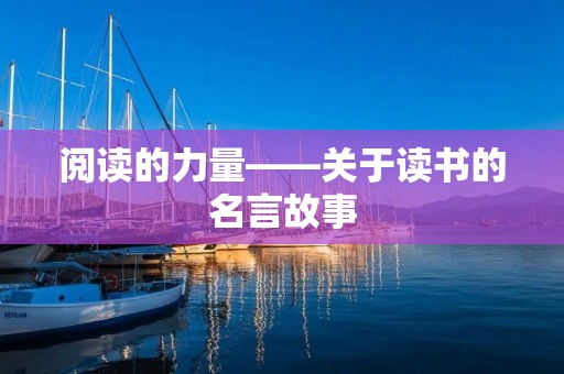 阅读的力量——关于读书的名言故事 阅读的力量——关于读书的名言故事