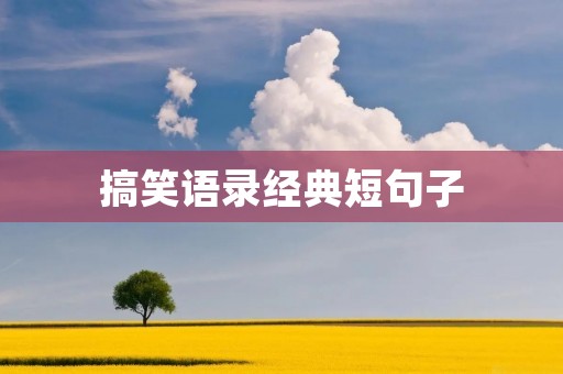 搞笑语录经典短句子：让你笑到肚子疼的经典语录