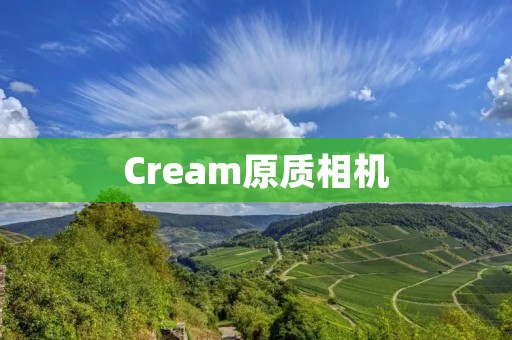 Cream原质相机：记录生活的美好瞬间