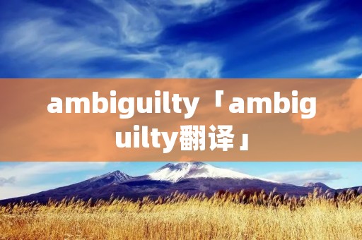 ambiguilty「ambiguilty翻译」 ambiguilty「ambiguilty翻译」