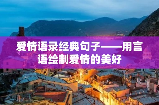 爱情语录经典句子——用言语绘制爱情的美好
