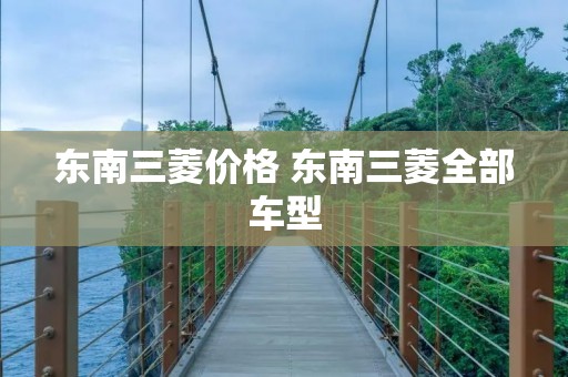 东南三菱价格 东南三菱全部车型