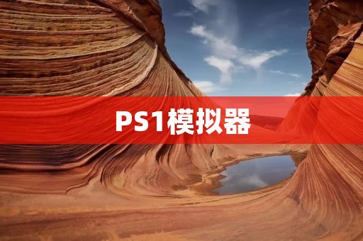PS1模拟器:让经典游戏再现光辉岁月! PS1模拟器:让经典游戏再现光辉岁月!