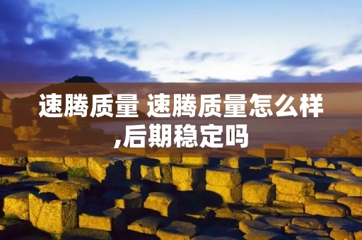 速腾质量 速腾质量怎么样,后期稳定吗