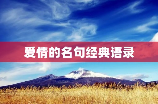爱情的名句经典语录:用经典语言表达爱情的美好