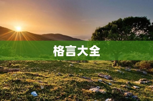 格言大全：励志短句，让你每天都充满动力