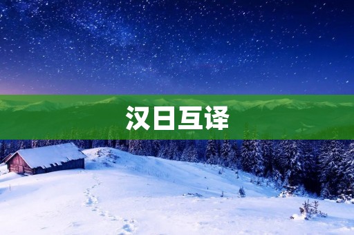 汉日互译：探索中日文化交流的重要性与挑战