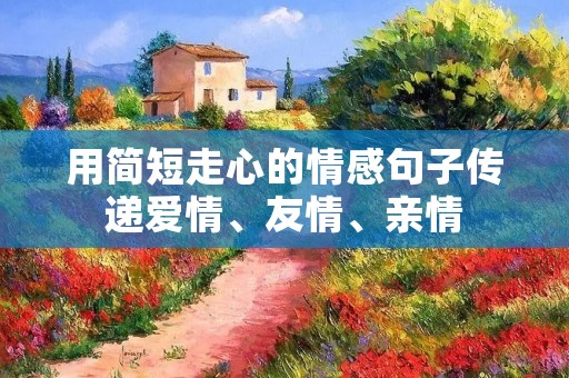 用简短走心的情感句子传递爱情、友情、亲情