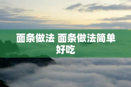 面条做法 面条做法简单好吃 面条做法 面条做法简单好吃