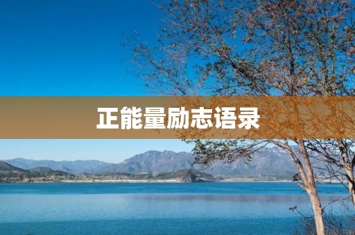 正能量励志语录:让积极的力量深入心底,激发你更加坚强的内心