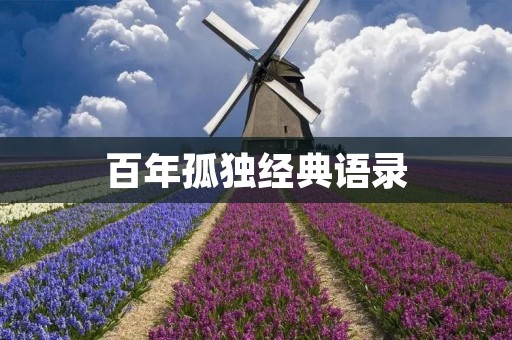 百年孤独经典语录:让我们迷失在马尔克斯的魔幻现实世界中