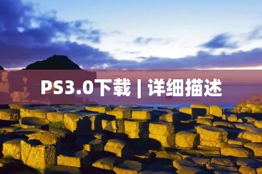 PS3.0下载 | 详细描述: PS3.0下载 | 详细描述: