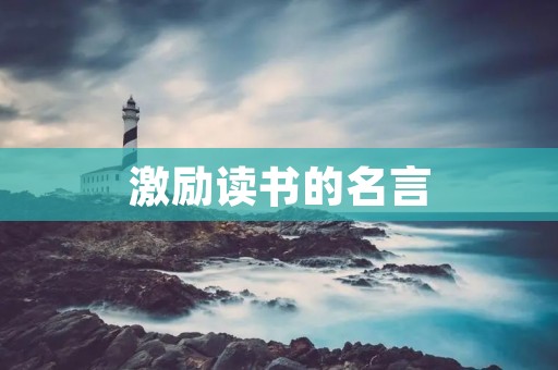 激励读书的名言:引领我们走向智慧之路 激励读书的名言:引领我们走向智慧之路