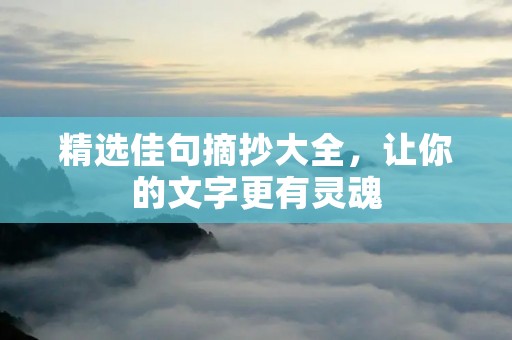 精选佳句摘抄大全,让你的文字更有灵魂 精选佳句摘抄大全,让你的文字更有灵魂