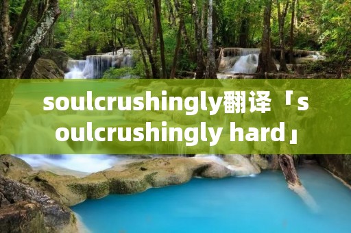 soulcrushingly翻译「soulcrushingly hard」 soulcrushingly翻译「soulcrushingly hard」