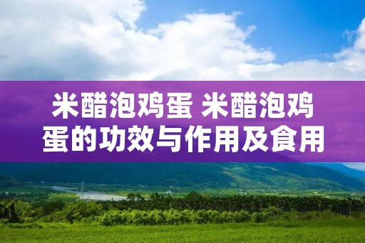 米醋泡鸡蛋 米醋泡鸡蛋的功效与作用及食用方法