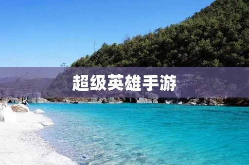 超级英雄手游：打造你的英雄团队