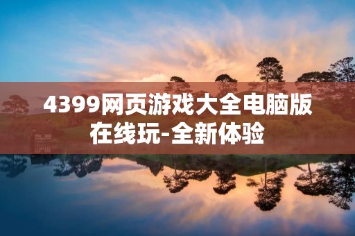 4399网页游戏大全电脑版在线玩-全新体验