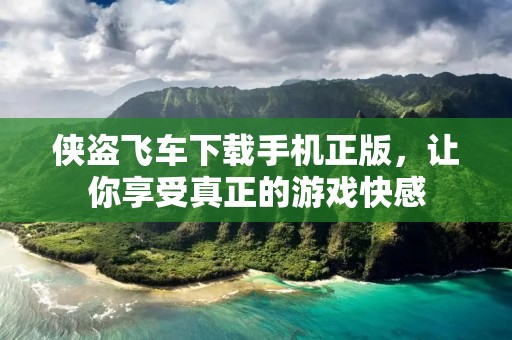 侠盗飞车下载手机正版,让你享受真正的游戏快感