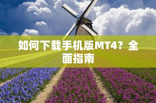 如何下载手机版MT4?全面指南 如何下载手机版MT4?全面指南