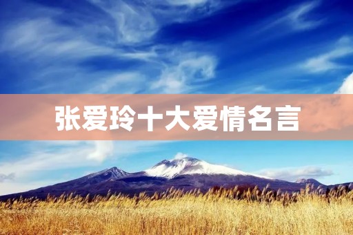 张爱玲十大爱情名言:传世经典,引领爱情潮流!