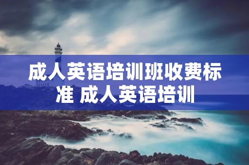 成人英语培训班收费标准 成人英语培训