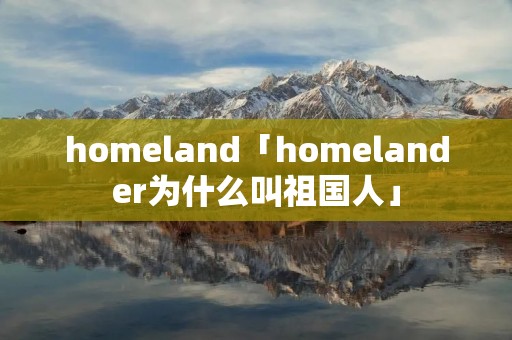 homeland「homelander为什么叫祖国人」